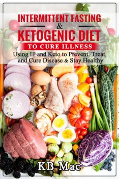Intermittent Fasting and Ketogenic Diet to Cure Illness, KB Mac