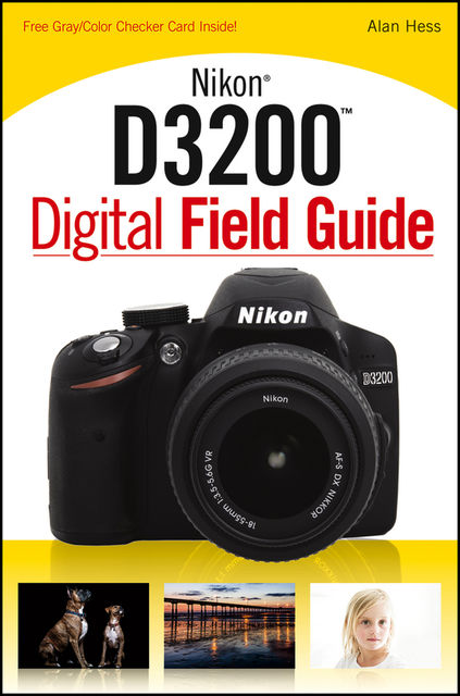 Nikon D3200 Digital Field Guide, Alan Hess