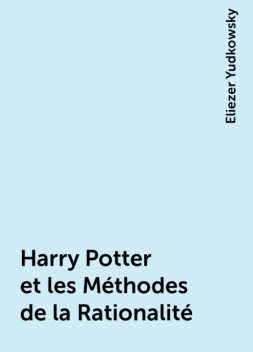 Harry Potter et les Méthodes de la Rationalité, Eliezer Yudkowsky