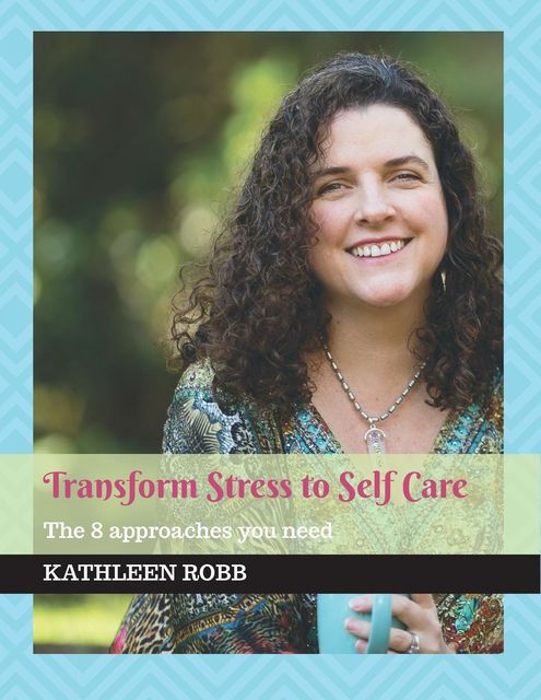 Transform stress to self care, Kathleen Robb