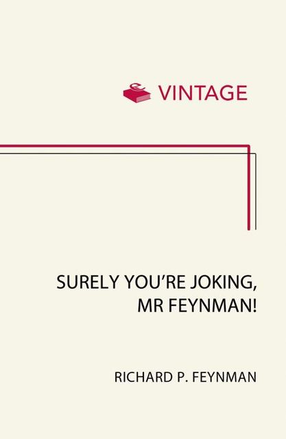 Surely You're Joking Mr Feynman: Adventures of a Curious Character as Told to Ralph Leighton, Richard Feynman