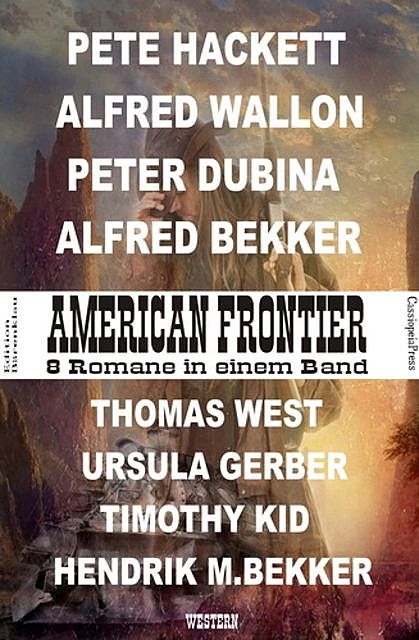 American Frontier: 8 Romane in einem Band, Alfred Bekker, Alfred Wallon, Pete Hackett, Peter Dubina