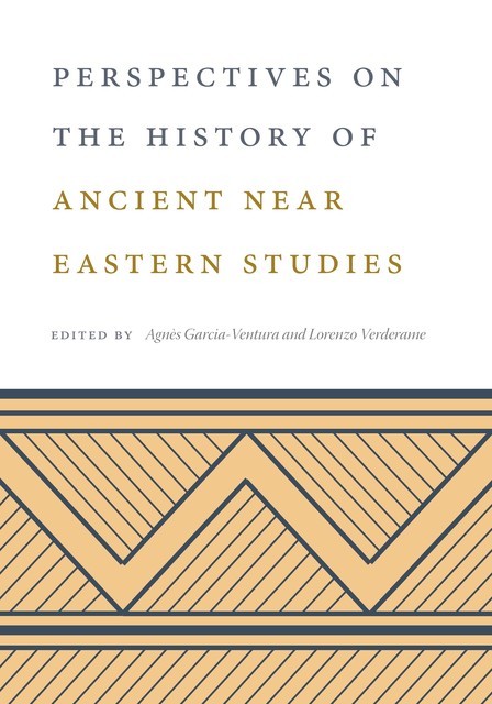 Perspectives on the History of Ancient Near Eastern Studies, Agnès Garcia-Ventura, Lorenzo Verderame
