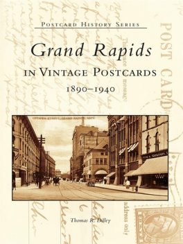 Grand Rapids in Vintage Postcards, Thomas R. Dilley