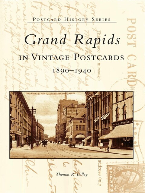 Grand Rapids in Vintage Postcards, Thomas R. Dilley