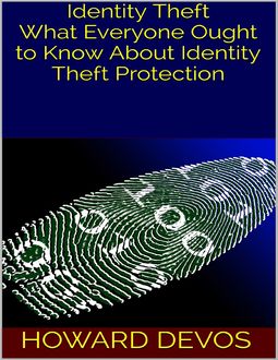 Identity Theft: What Everyone Ought to Know About Identity Theft Protection, Howard Devos