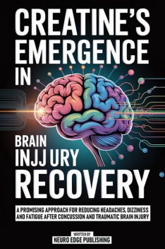 Creatine's Emergence In Brain Injury Recovery, Neuro Edge Publishing