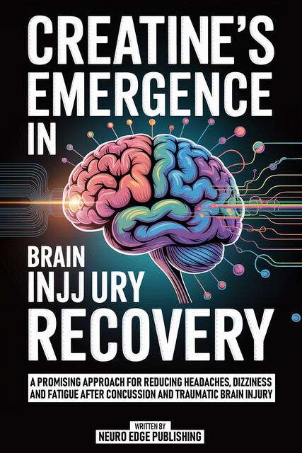 Creatine's Emergence In Brain Injury Recovery, Neuro Edge Publishing