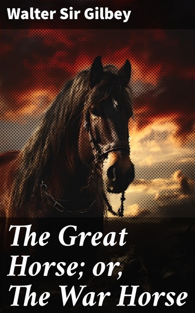 The Great Horse; or, The War Horse, Walter Gilbey