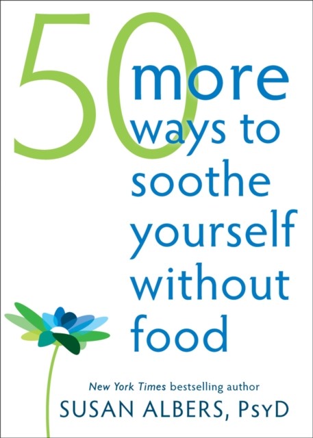 50 More Ways to Soothe Yourself Without Food, Susan Albers
