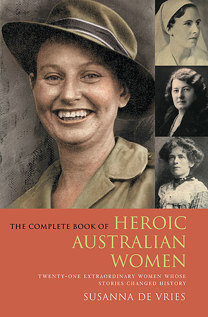 The Complete Book of Heroic Australian Women: Twenty-one Pioneering Women Whose Stories Changed History, Susanna De Vries