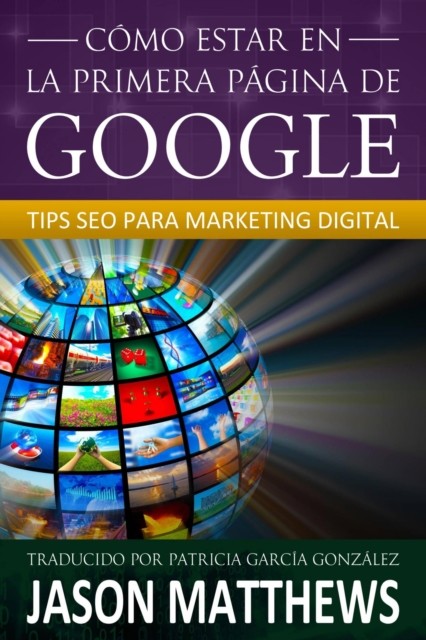 Cómo estar en la primera página de Google: Tips SEO para Marketing Digital, Jason Matthews