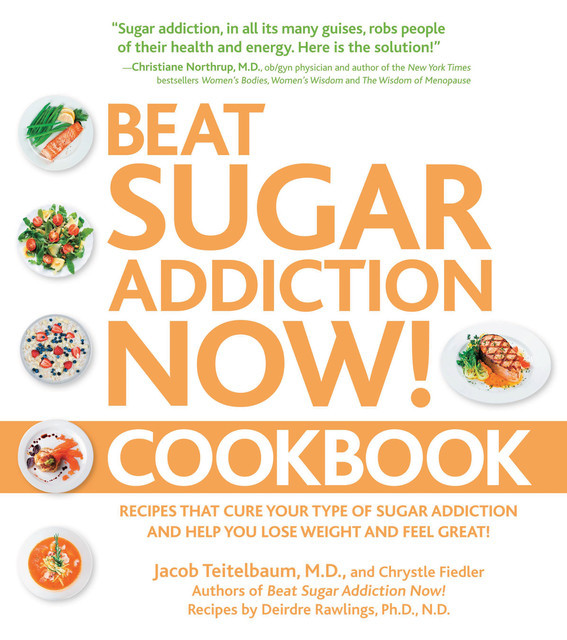 Beat Sugar Addiction Now! Cookbook, Jacob Teitelbaum, Chrystle Fiedler, Deirdre Rawlings