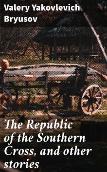 The Republic of the Southern Cross, and other stories, Valery Bryusov
