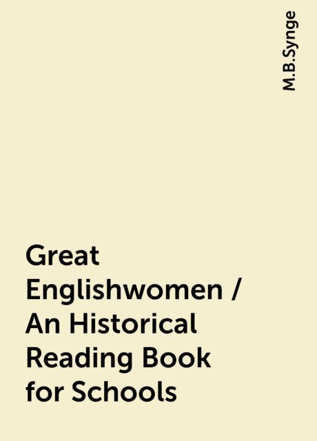 Great Englishwomen / An Historical Reading Book for Schools, M.B.Synge