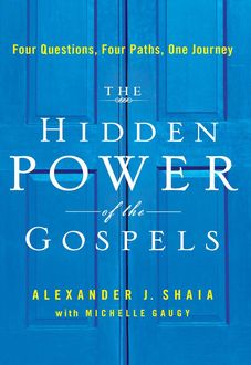 The Hidden Power of the Gospels, Alexander Shaia, Michelle Gaugy