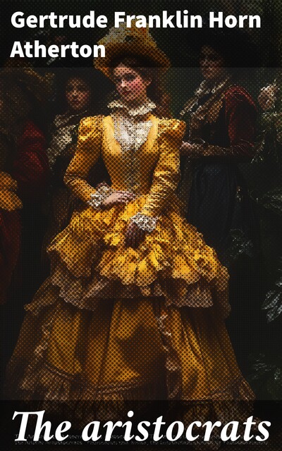 The aristocrats, Gertrude Franklin Horn Atherton