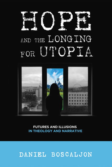 Hope and the Longing for Utopia, Daniel Boscaljon