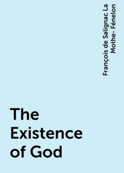 The Existence of God, François de Salignac La Mothe- Fénelon