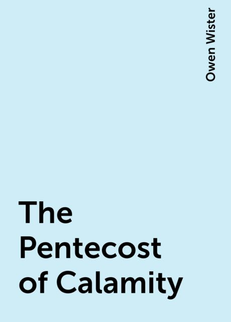 The Pentecost of Calamity, Owen Wister