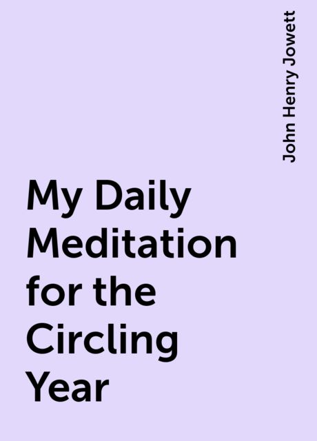 My Daily Meditation for the Circling Year, John Henry Jowett