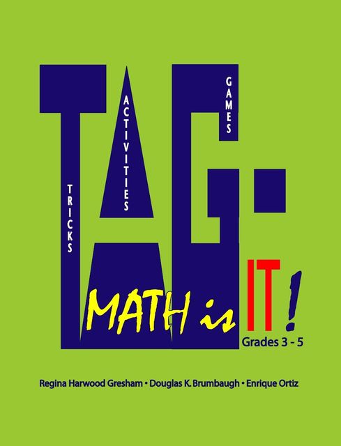 TAG – Math is it! Grades 3 – 5, Associate Enrique Ortiz, Associate Regina Harwood Gresham, Emeritus Douglas K.Brumbaugh
