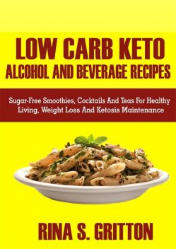 Low Carb Keto Alcohol and Beverages Recipes, Rina S. Gritton