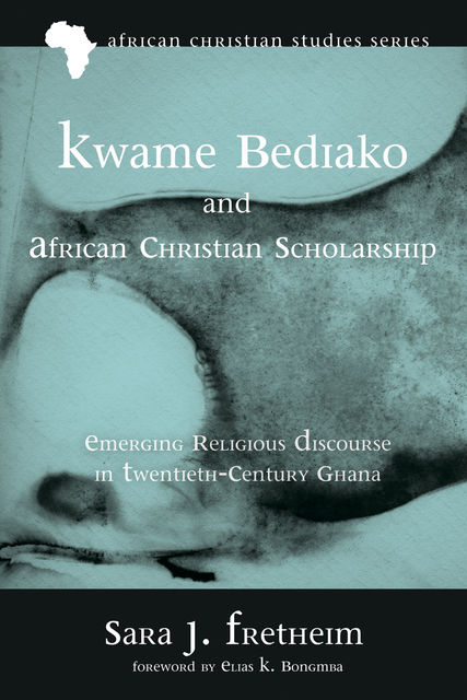 Kwame Bediako and African Christian Scholarship, Sara J. Fretheim