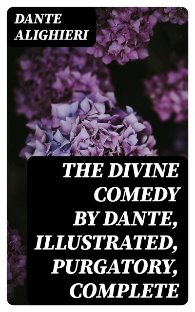 The Divine Comedy by Dante, Illustrated, Purgatory, Complete, Dante Alighieri