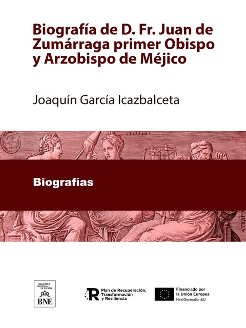 Biografía de D. Fr. Juan de Zumárraga primer Obispo y Arzobispo de Méjico, Joaquín García Icazbalceta