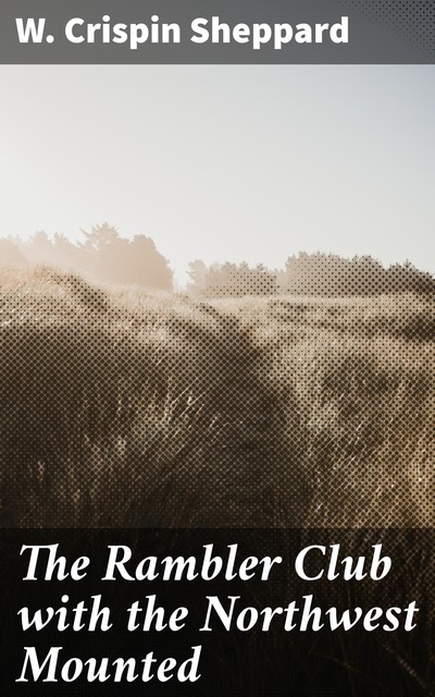 The Rambler Club with the Northwest Mounted, W. Crispin Sheppard
