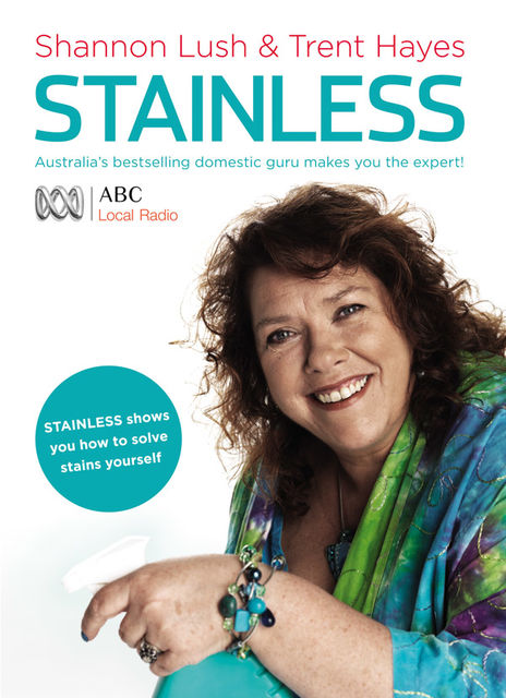 Stainless: Australia's Bestselling Domestic Guru Shows You How to Solve Stains Yourself, Shannon Lush, Trent Hayes