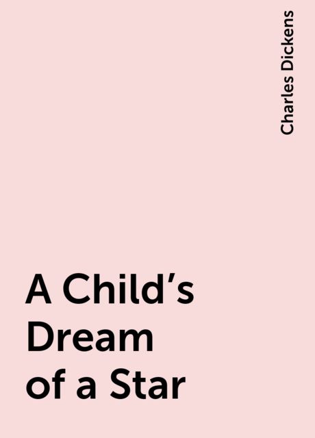 A Child's Dream of a Star, Charles Dickens