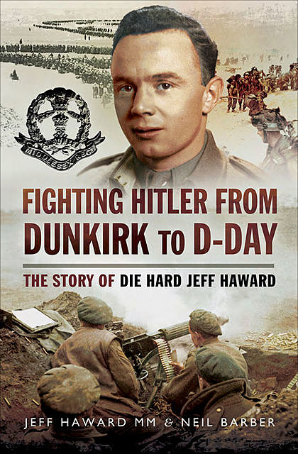 Fighting Hitler from Dunkirk to D-Day, Neil Barber, Jeff Haward