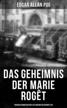 Das Geheimnis der Marie Rogêt: Kriminalroman basiert auf wahren Begebenheiten, Edgar Allan Poe