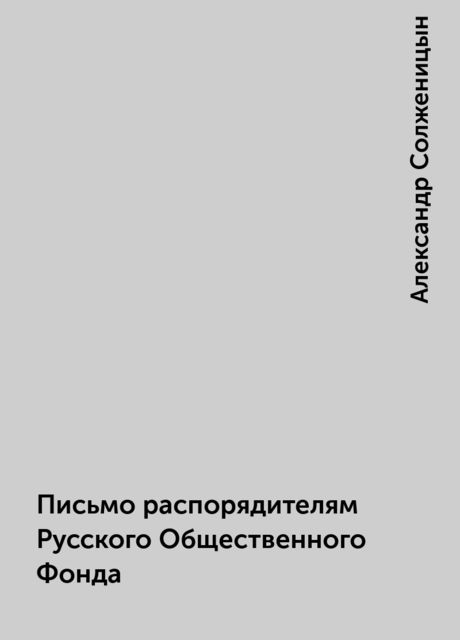 Письмо распорядителям Русского Общественного Фонда, Александр Солженицын
