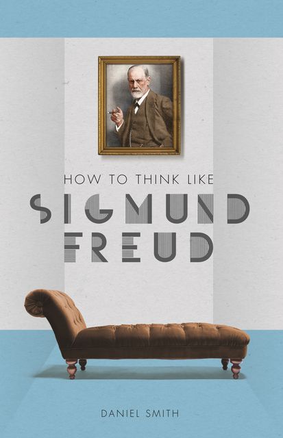 How to Think Like Sigmund Freud, Daniel Smith