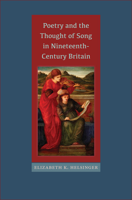 Poetry and the Thought of Song in Nineteenth-Century Britain, Elizabeth K.Helsinger