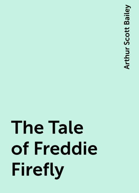 The Tale of Freddie Firefly, Arthur Scott Bailey