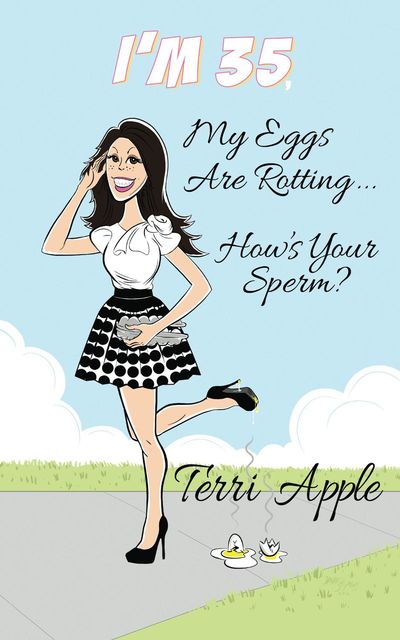 I'm 35, My Eggs Are RottingHow's Your Sperm?, Terri Apple