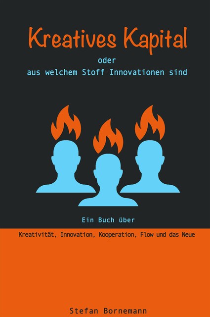 Kreatives Kapital – oder aus welchem Stoff Innovationen sind, Stefan Bornemann
