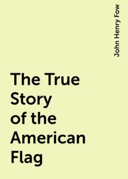 The True Story of the American Flag, John Henry Fow