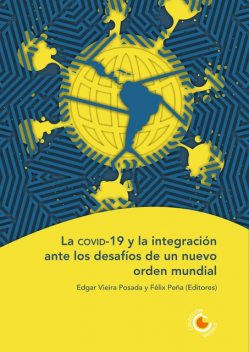 La covid-19 y la integración ante los desafíos de un nuevo orden mundial, Detlef Nolte, Fernando Romero Wimer, Isabel Clemente Batalla, Ana Gabriela Navarro Alpízar, Brigitte Weiffen, Francisco Daniel Parada, Gerald Solano Aguilar, Isabel Marcela Rodríguez, Percy Rodríguez Argüello