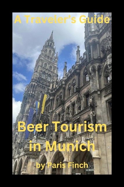 A Traveler's Guide Beer Tourism in Munich, Paris Finch