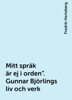 Mitt språk är ej i orden». Gunnar Björlings liv och verk, Fredrik Hertzberg