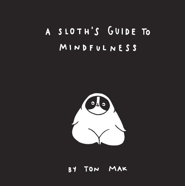 A Sloth's Guide to Mindfulness, Ton Mak