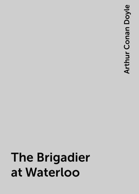 The Brigadier at Waterloo, Arthur Conan Doyle