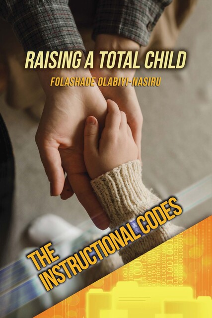 The Instructional Codes: An Insight for Raising a Total Child, Folashade Olabiyi-Nasiru