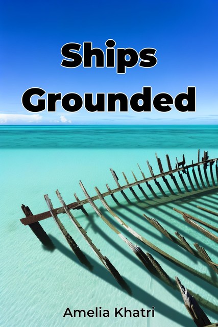 Ships Grounded, Amelia Khatri