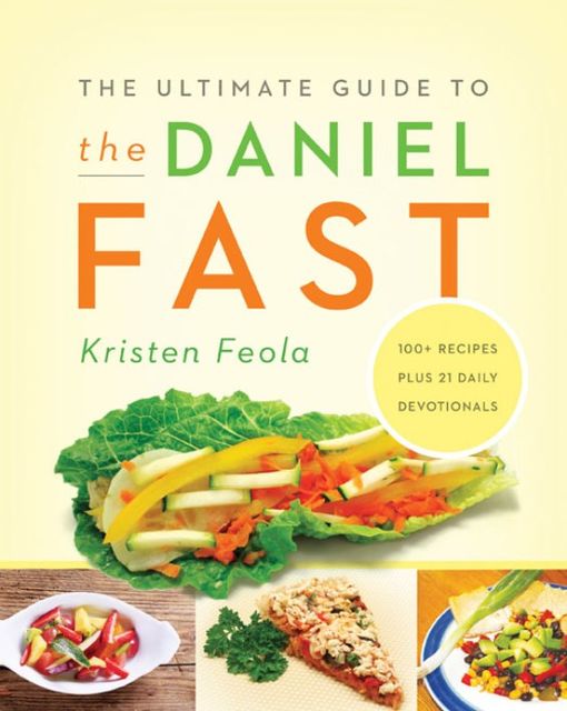 The Ultimate Guide to the Daniel Fast, Kristen Feola